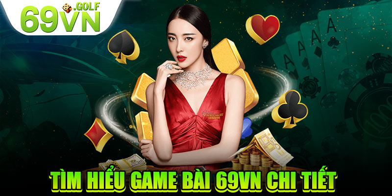 Tìm hiểu game bài 69VN chi tiết